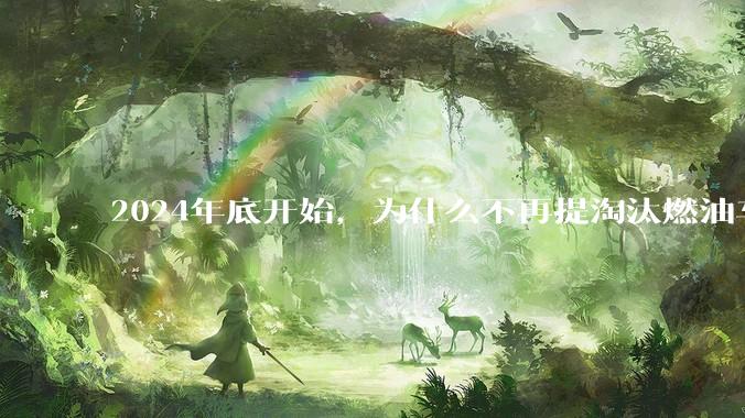 2024年底开始，为什么不再提淘汰燃油车了？