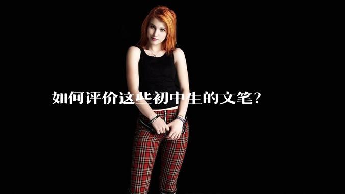 如何评价这些初中生的文笔？