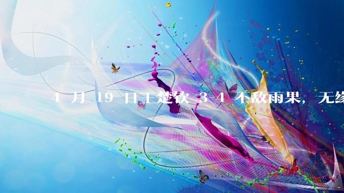 4 月 19 日王楚钦 3-4 不敌雨果，无缘世界杯男单决赛，如何评价本场比赛？